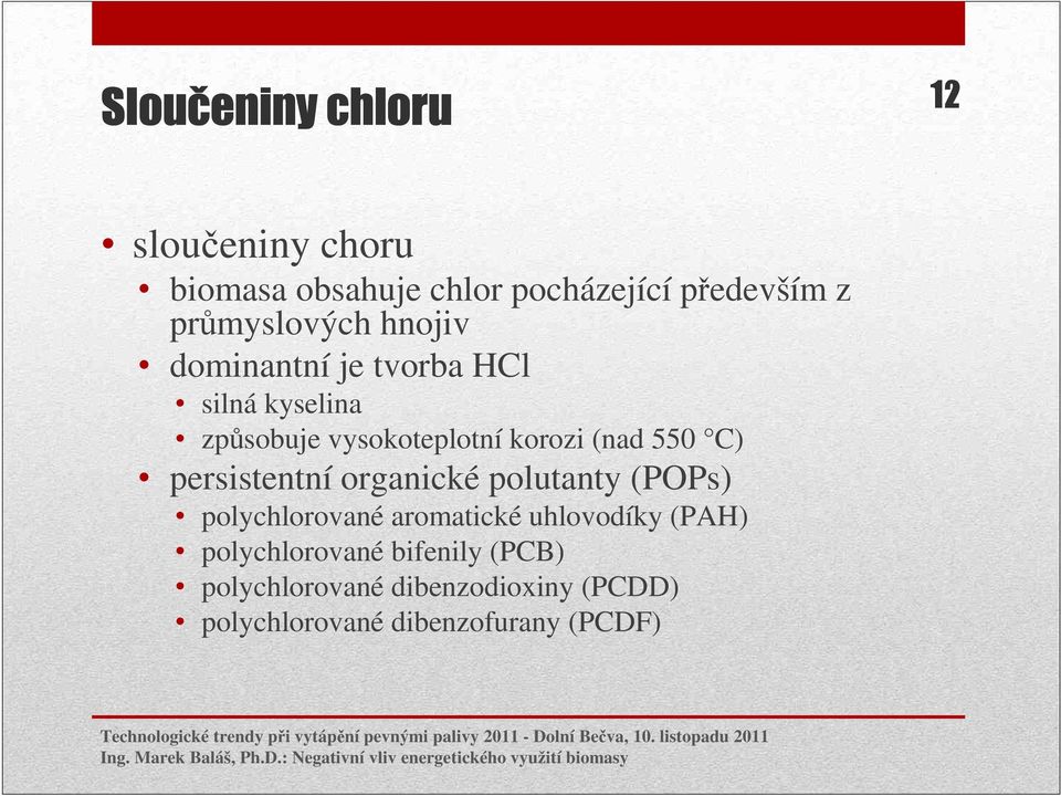 (nad 550 C) persistentní organické polutanty (POPs) polychlorované aromatické uhlovodíky