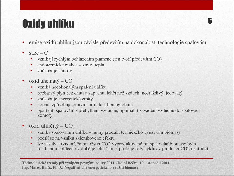 afinita k hemoglobinu opatření: spalování s přebytkem vzduchu, optimální zavádění vzduchu do spalovací komory oxid uhličitý CO 2 vzniká spalováním uhlíku nutný produkt termického využívání biomasy