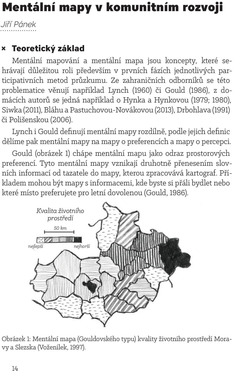 Ze zahraničních odborníků se této problematice věnují například Lynch (1960) či Gould (1986), z domácích autorů se jedná například o Hynka a Hynkovou (1979; 1980), Siwka (2011), Bláhu a