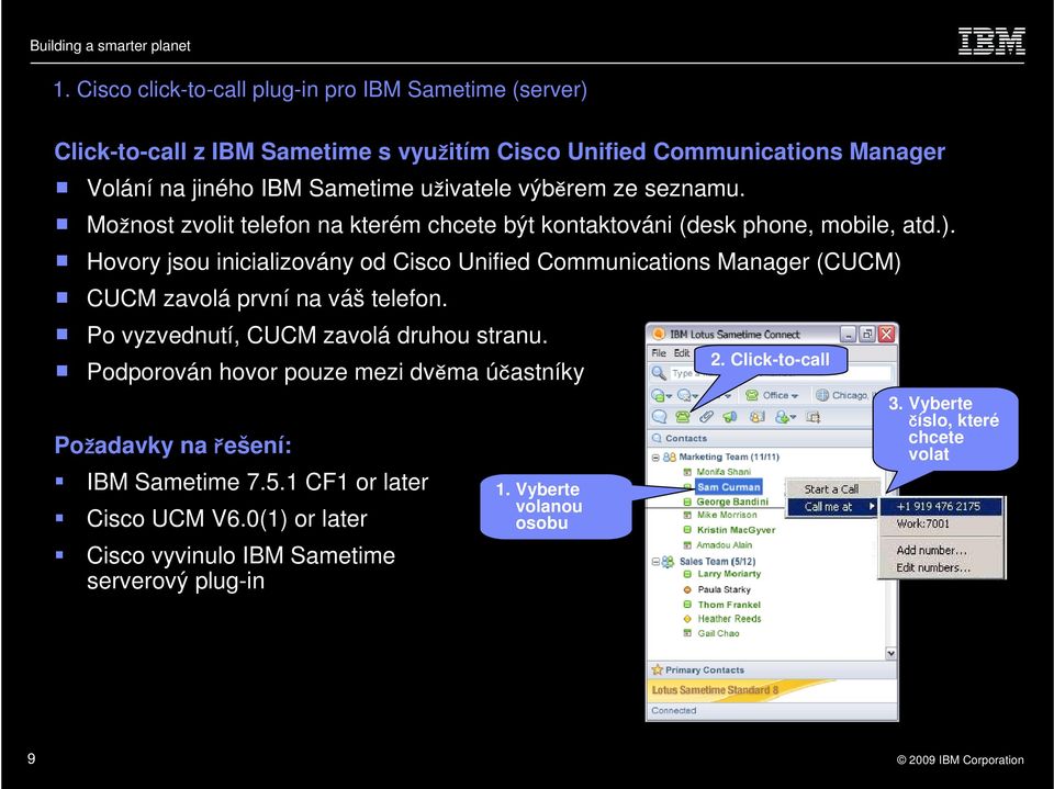 Hovory jsou inicializovány od Cisco Unified Communications Manager (CUCM) CUCM zavolá první na váš telefon. Po vyzvednutí, CUCM zavolá druhou stranu. 2.