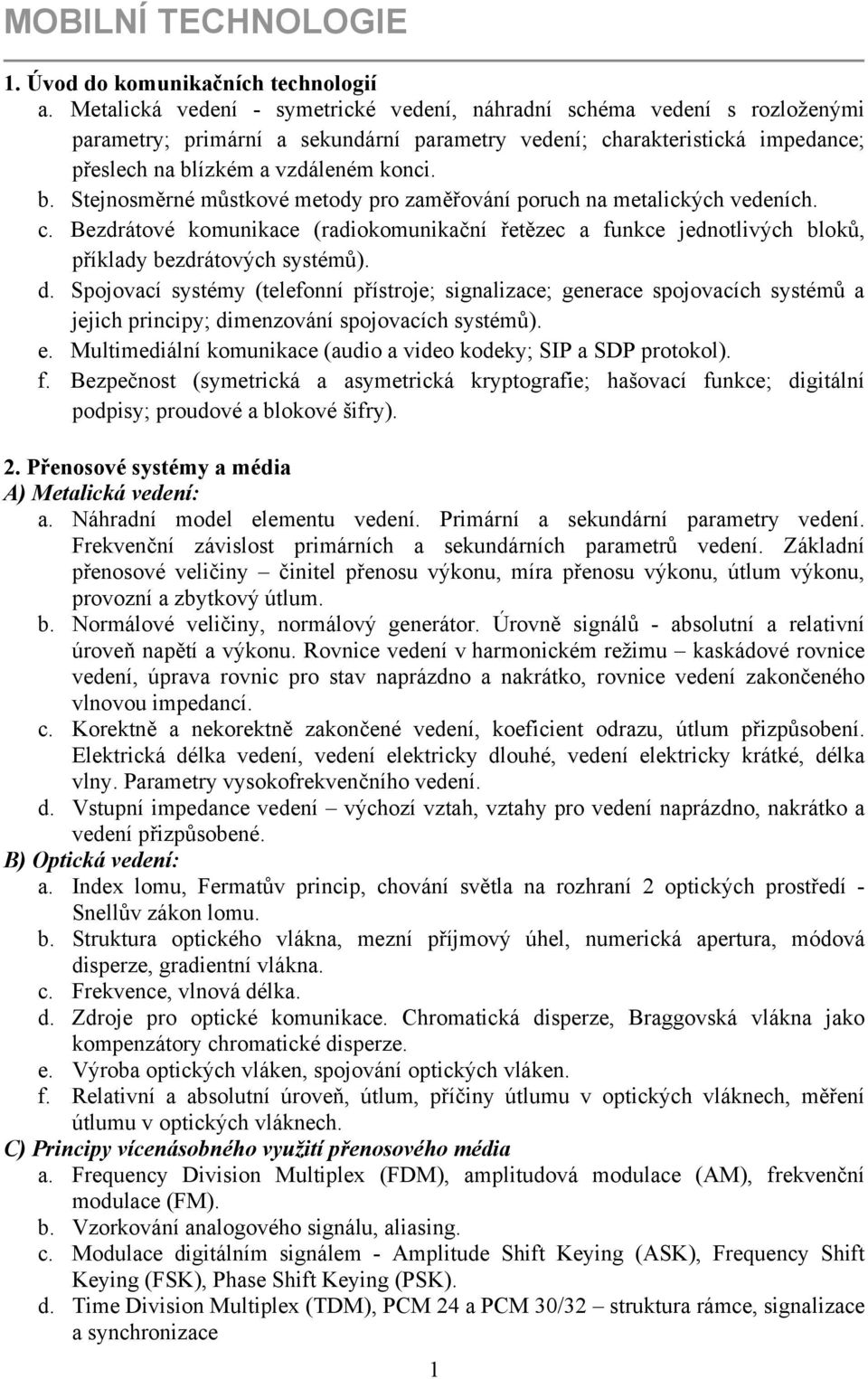 ízkém a vzdáleném konci. b. Stejnosměrné můstkové metody pro zaměřování poruch na metalických vedeních. c.