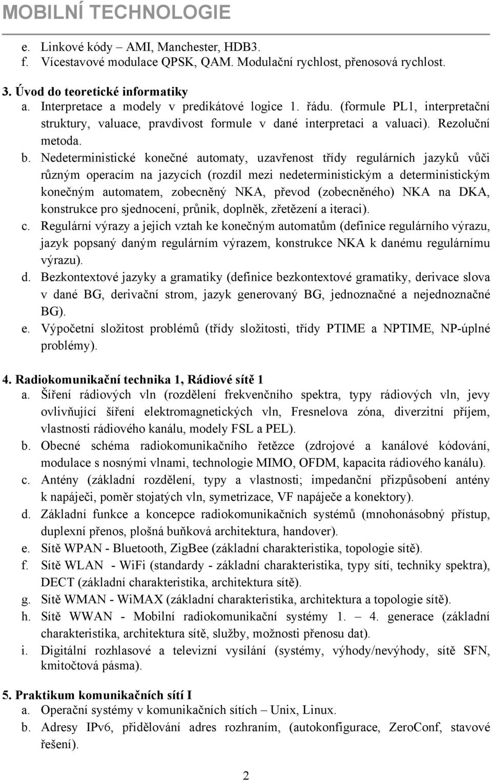 Nedeterministické konečné automaty, uzavřenost třídy regulárních jazyků vůči různým operacím na jazycích (rozdíl mezi nedeterministickým a deterministickým konečným automatem, zobecněný NKA, převod