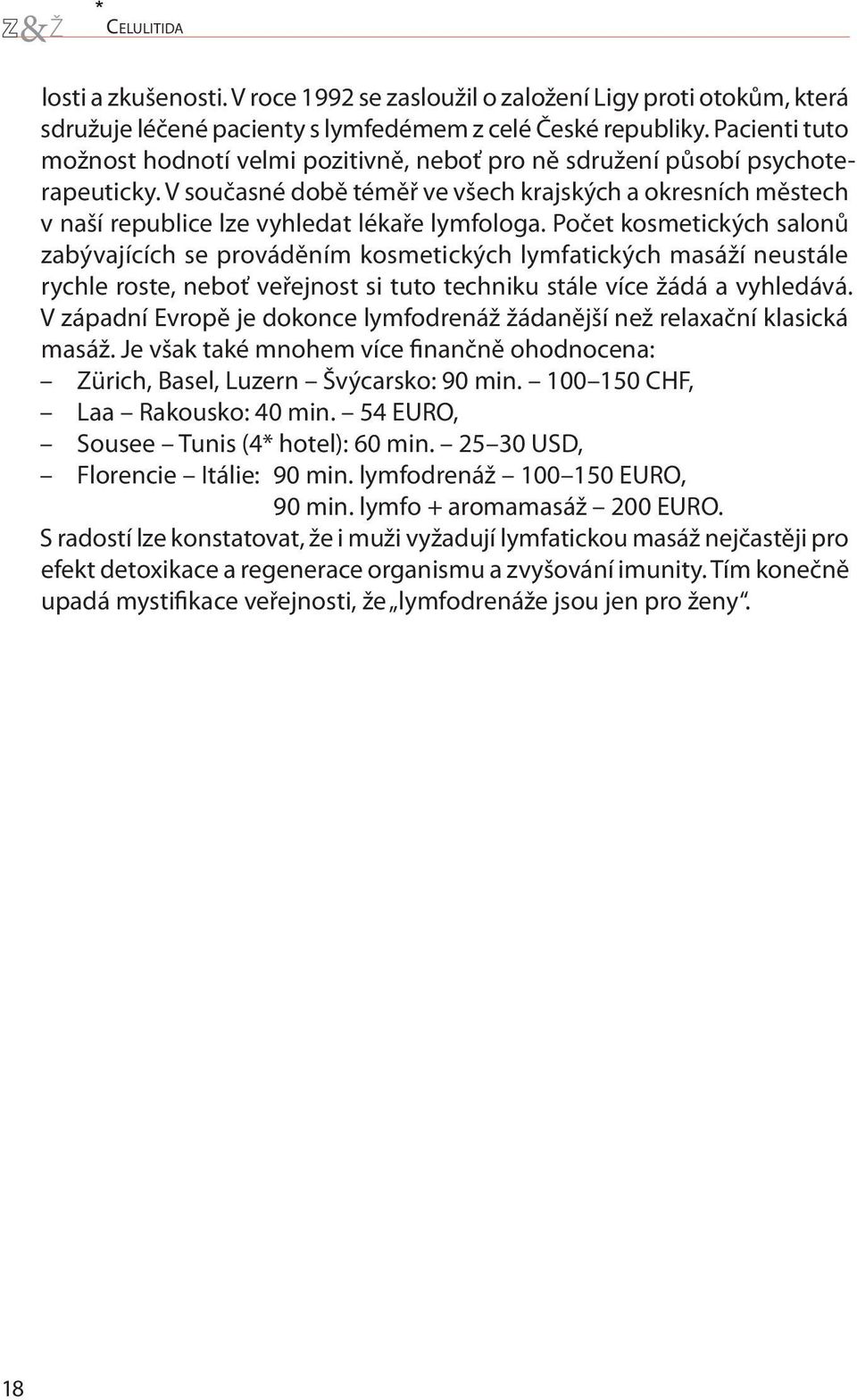 V současné době téměř ve všech krajských a okresních městech v naší republice lze vyhledat lékaře lymfologa.