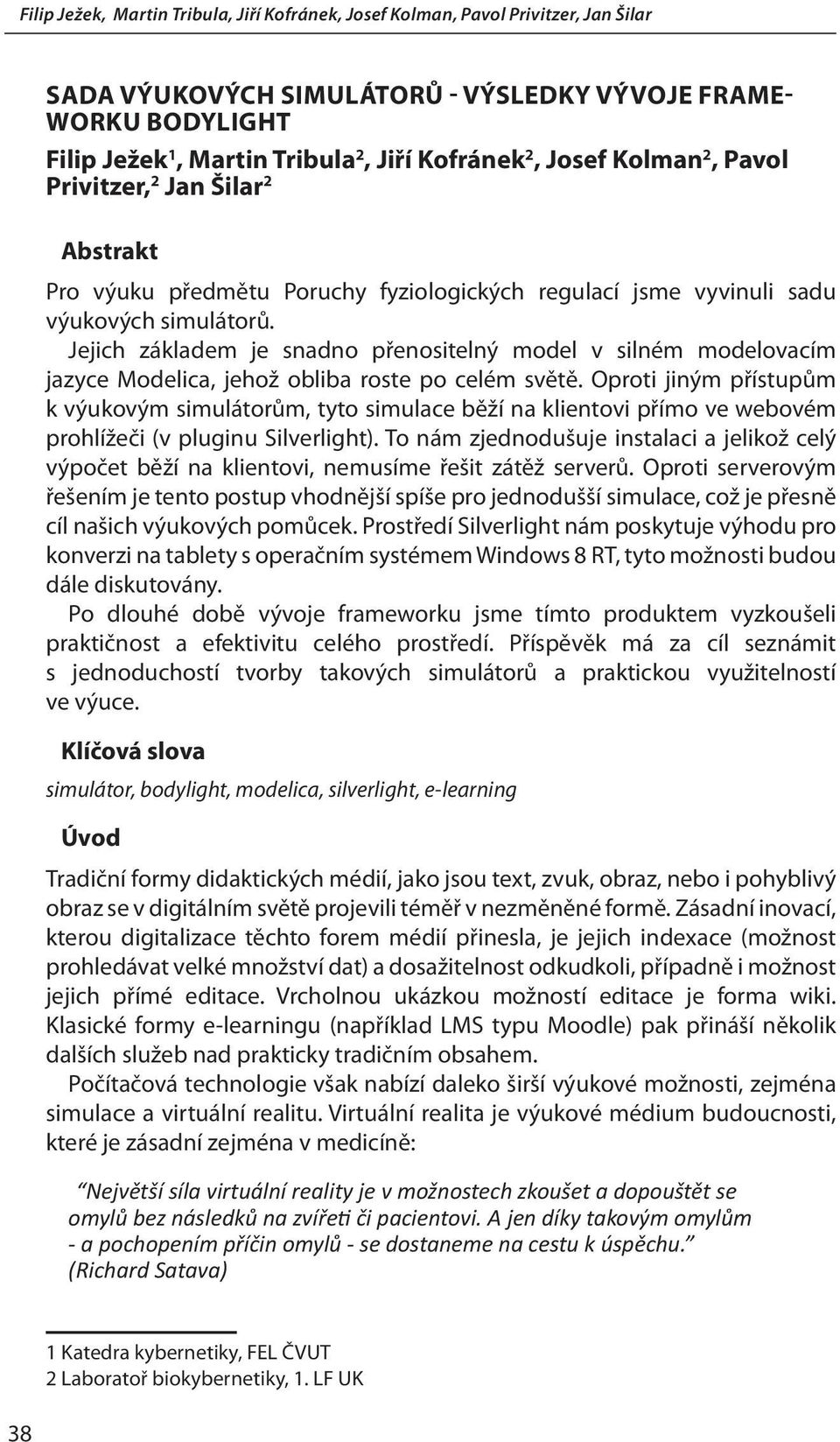 Oproti jiným přístupům k výukovým simulátorům, tyto simulace běží na klientovi přímo ve webovém prohlížeči (v pluginu Silverlight).