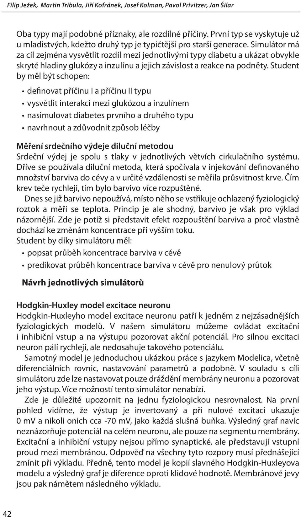 Student by měl být schopen: definovat příčinu I a příčinu II typu vysvětlit interakci mezi glukózou a inzulínem nasimulovat diabetes prvního a druhého typu navrhnout a zdůvodnit způsob léčby Měření