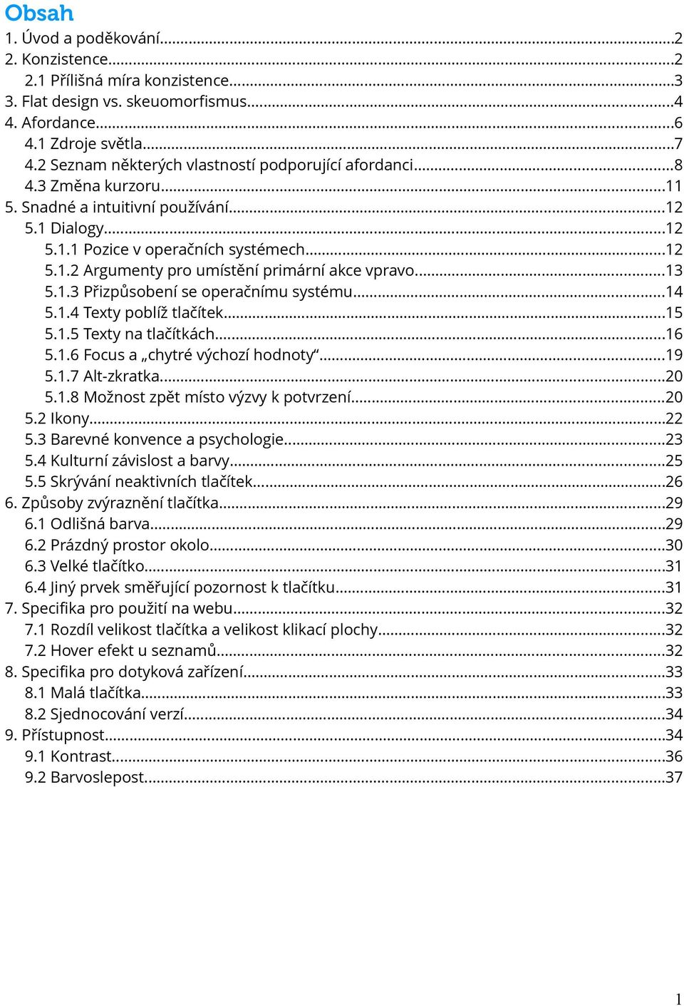 ..13 5.1.3 Přizpůsobení se operačnímu systému...14 5.1.4 Texty poblíž tlačítek...15 5.1.5 Texty na tlačítkách...16 5.1.6 Focus a chytré výchozí hodnoty...19 5.1.7 Alt-zkratka...20 5.1.8 Možnost zpět místo výzvy k potvrzení.