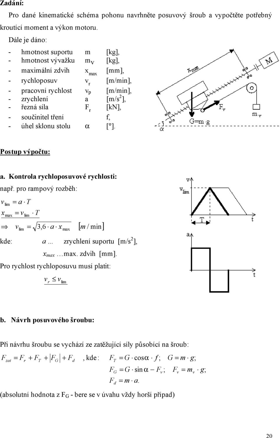 třeí f, - úhel sklou stolu α [ ]. Postup výpočtu: a. Kotola ychloposuvové ychlosti: apř. po ampový oběh: v x lim max a T v v lim lim T,6 a x max [ m / mi] kde: a... ychleí supotu [m/s ], x max max.