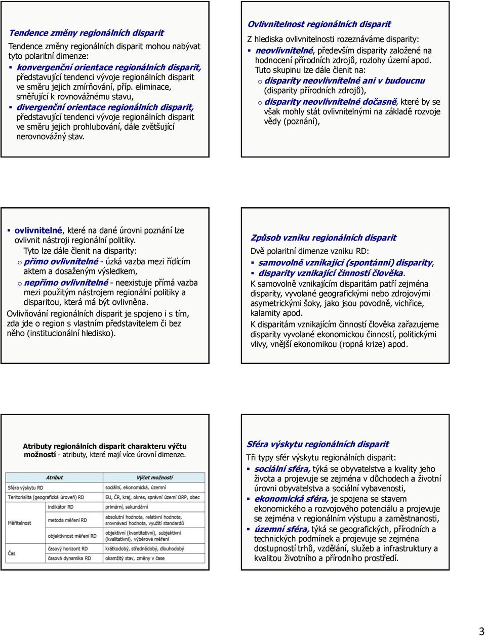 eliminace, směřující k rovnovážnému stavu, divergenční orientace regionálních disparit, představující tendenci vývoje regionálních disparit ve směru jejich prohlubování, dále zvětšující nerovnovážný