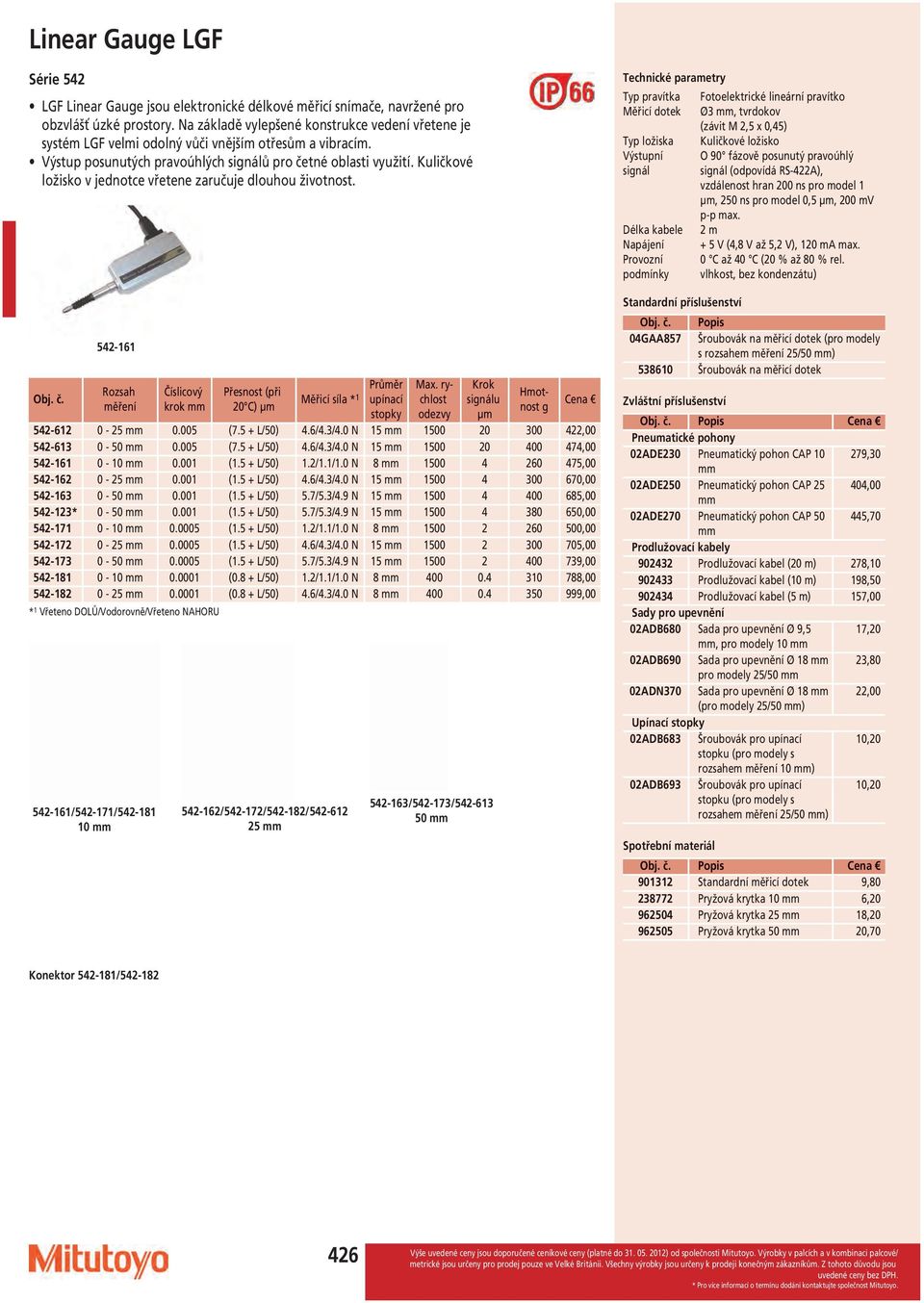 Kuličkové ložisko v jednotce vřetene zaručuje dlouhou životnost. 542-161 Rozsah měření Číslicový krok Přesnost (při 20 C) µm Měřicí síla * 1 upínací Krok signálu µm Max.