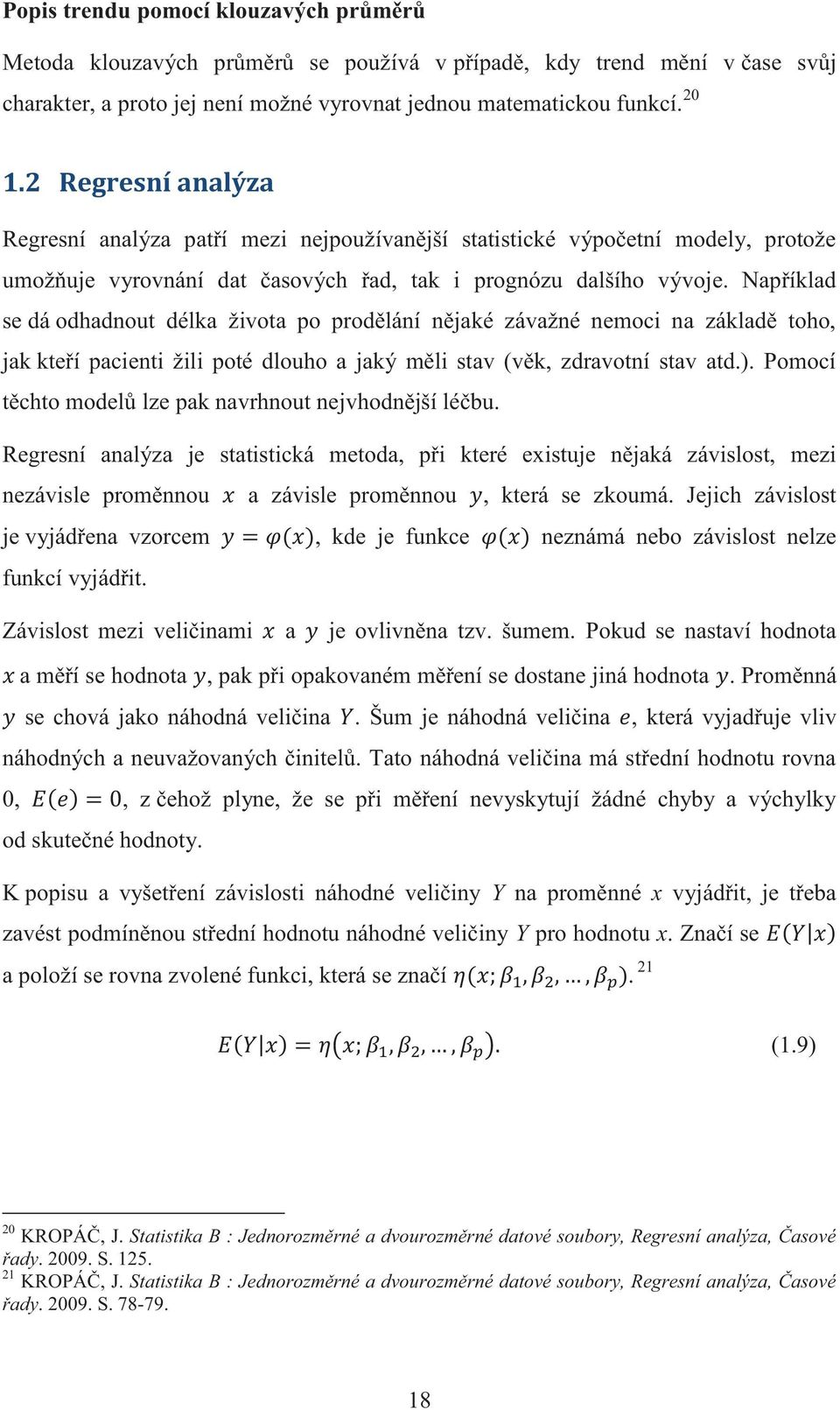 Například se dá odhadnout délka života po prodělání nějaké závažné nemoci na základě toho, jak kteří pacienti žili poté dlouho a jaký měli stav (věk, zdravotní stav atd.).