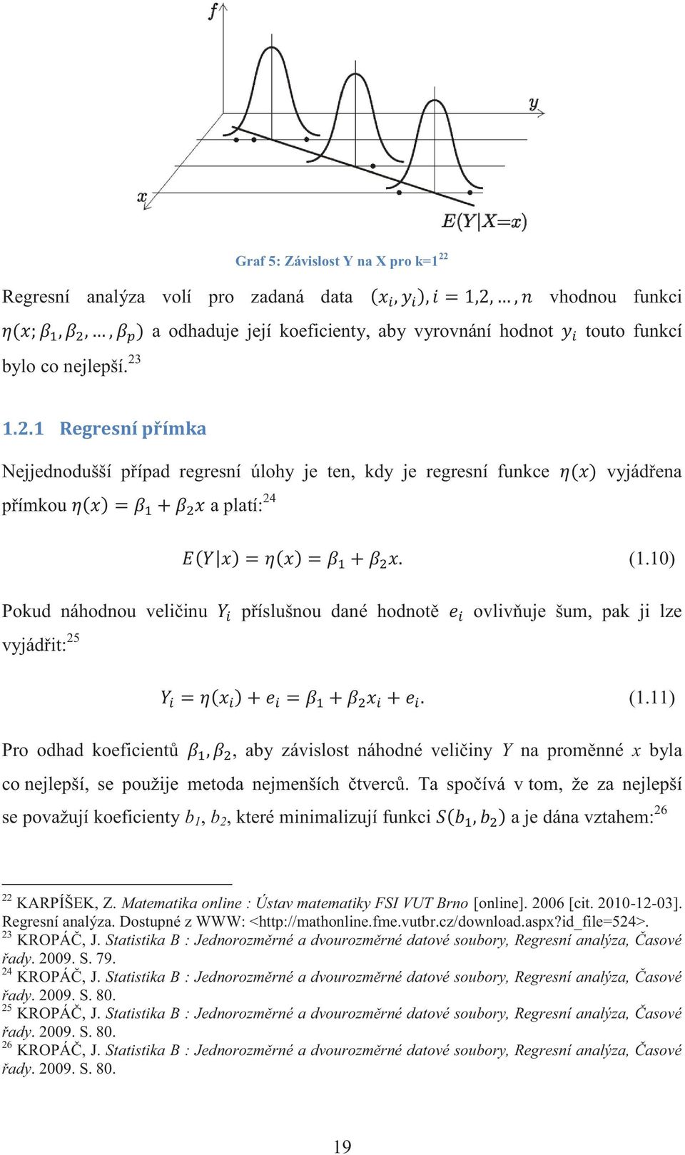 11) Pro odhad koeficientů, aby závislost náhodné veličiny Y na proměnné x byla co nejlepší, se použije metoda nejmenších čtverců.