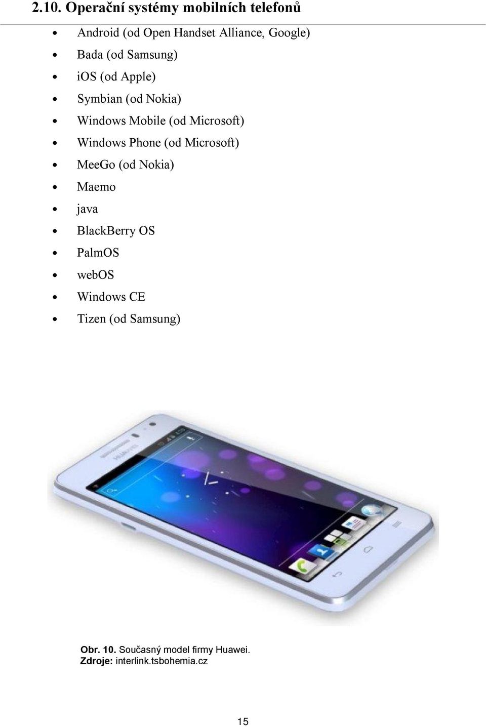 Windows Phone (od Microsoft) MeeGo (od Nokia) Maemo java BlackBerry OS PalmOS webos