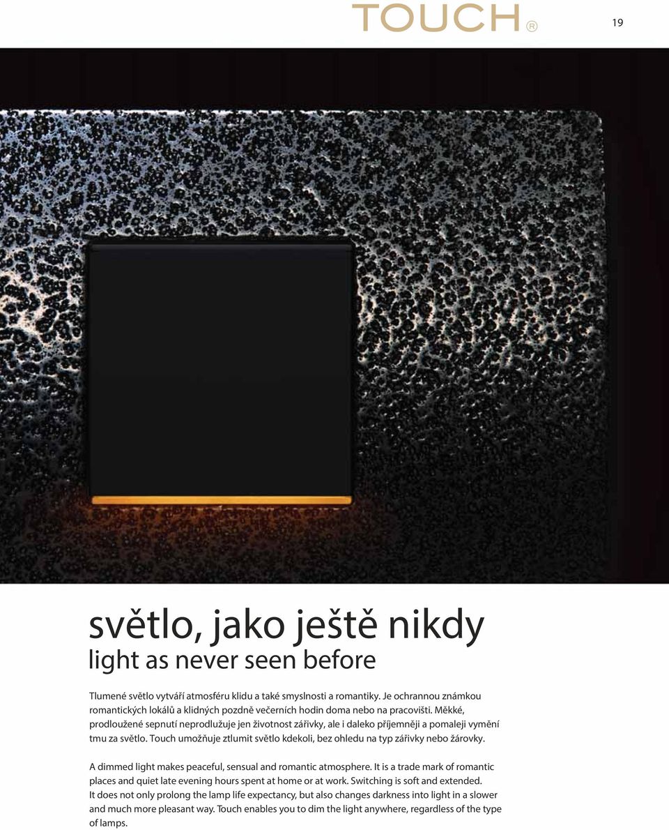 zářivky nebo žárovky A dimmed light makes peaceful, sensual and romantic atmosphere It is a trade mark of romantic places and quiet late evening hours spent at home or at work Switching is soft and