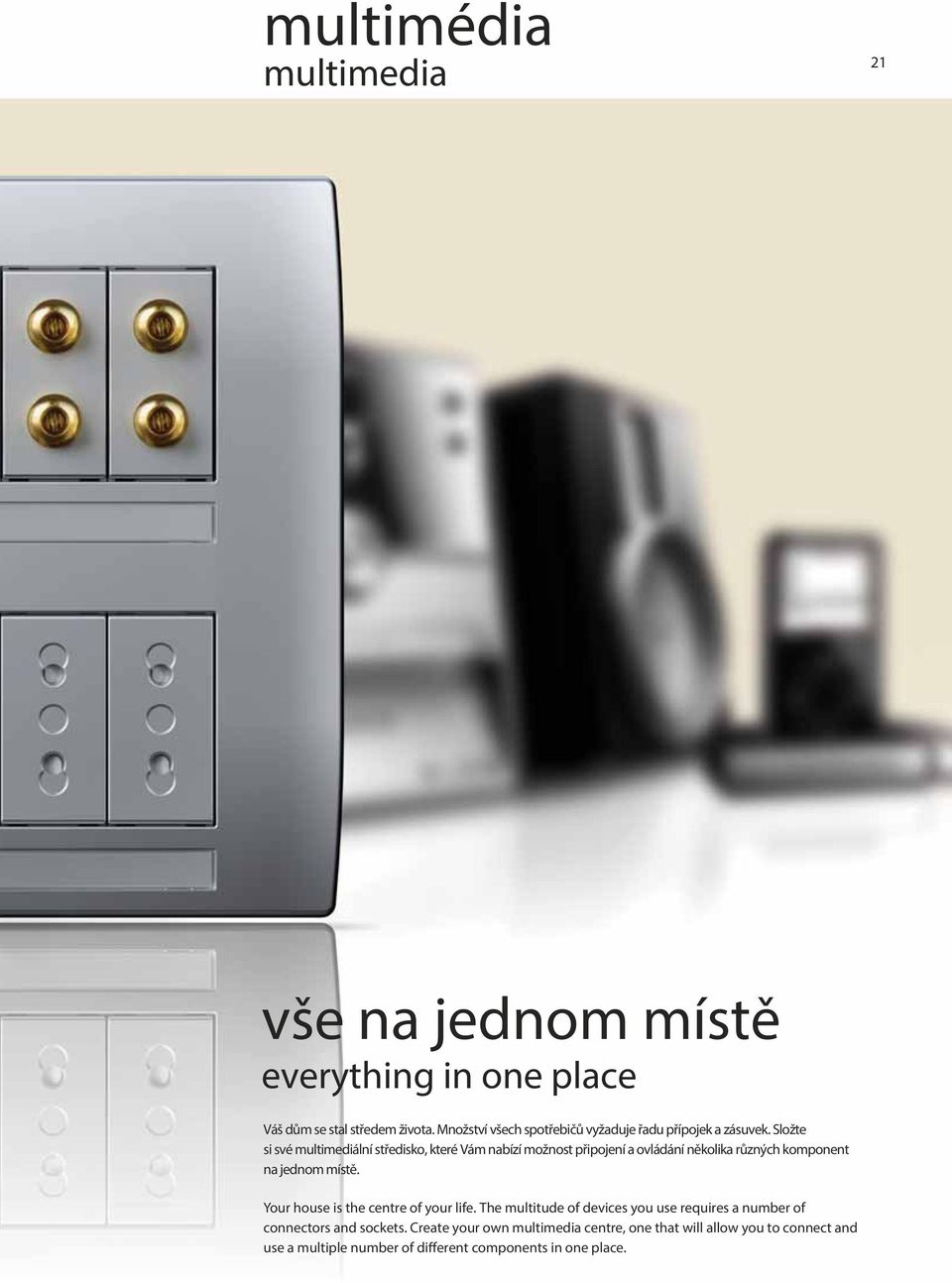 různých komponent na jednom místě Your house is the centre of your life The multitude of devices you use requires a number of