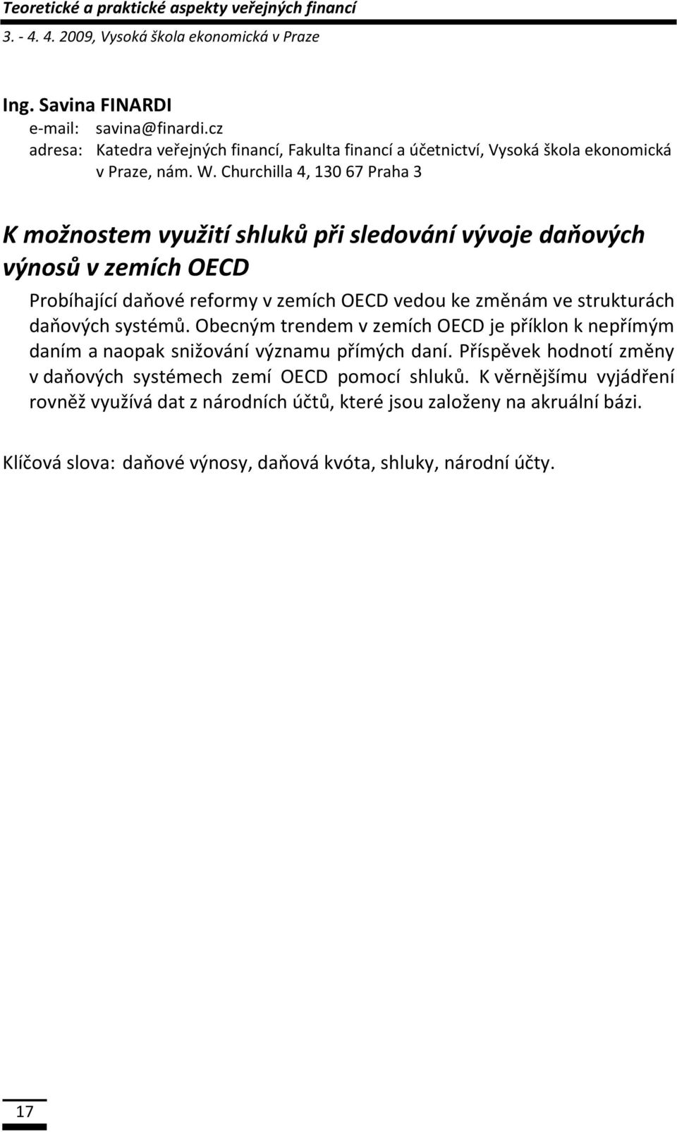 Churchilla 4, 130 67 Praha 3 K možnostem využití shluků při sledování vývoje daňových výnosů v zemích OECD Probíhající daňové reformy v zemích OECD vedou ke změnám ve strukturách daňových systémů.