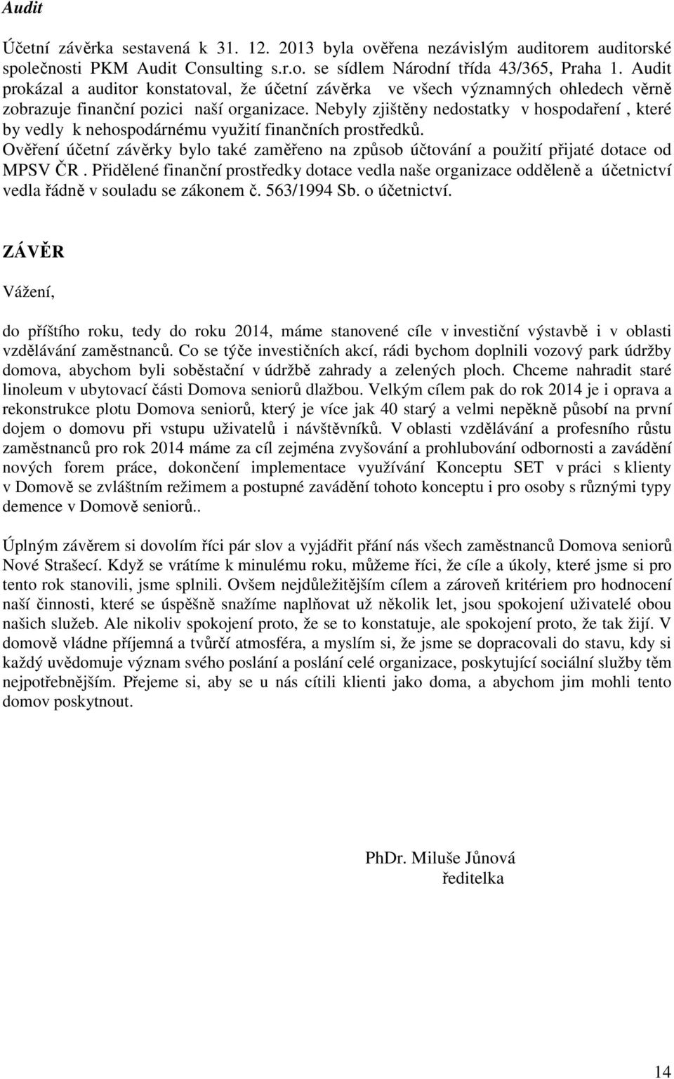 Nebyly zjištěny nedostatky v hospodaření, které by vedly k nehospodárnému využití finančních prostředků.