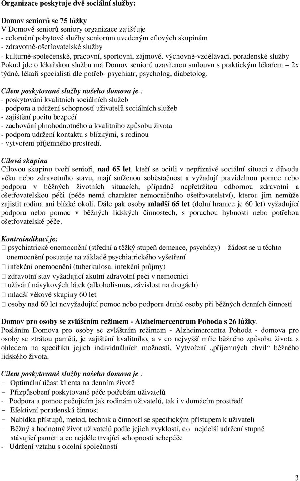 praktickým lékařem 2x týdně, lékaři specialisti dle potřeb- psychiatr, psycholog, diabetolog.