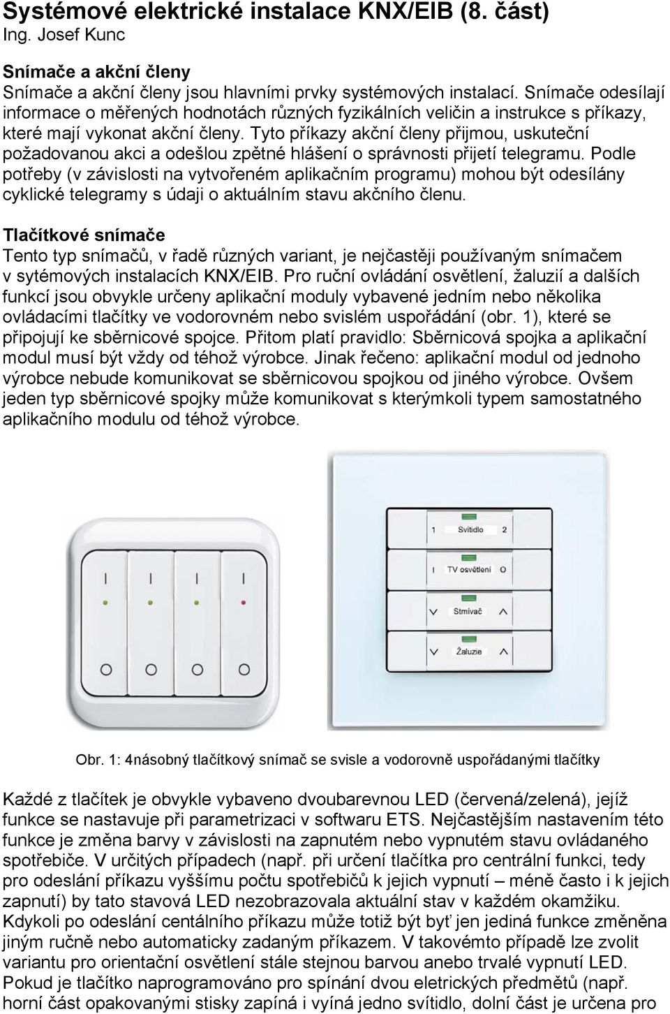 Tyto příkazy akční členy přijmou, uskuteční požadovanou akci a odešlou zpětné hlášení o správnosti přijetí telegramu.