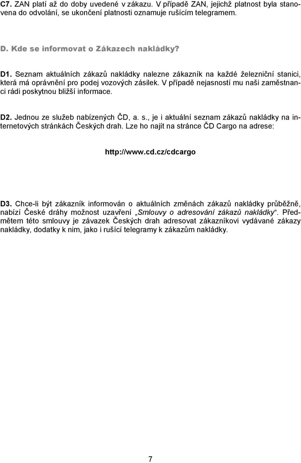 D2. Jednou ze služeb nabízených ČD, a. s., je i aktuální seznam zákazů nakládky na internetových stránkách Českých drah. Lze ho najít na stránce ČD Cargo na adrese: http://www.cd.cz/cdcargo D3.