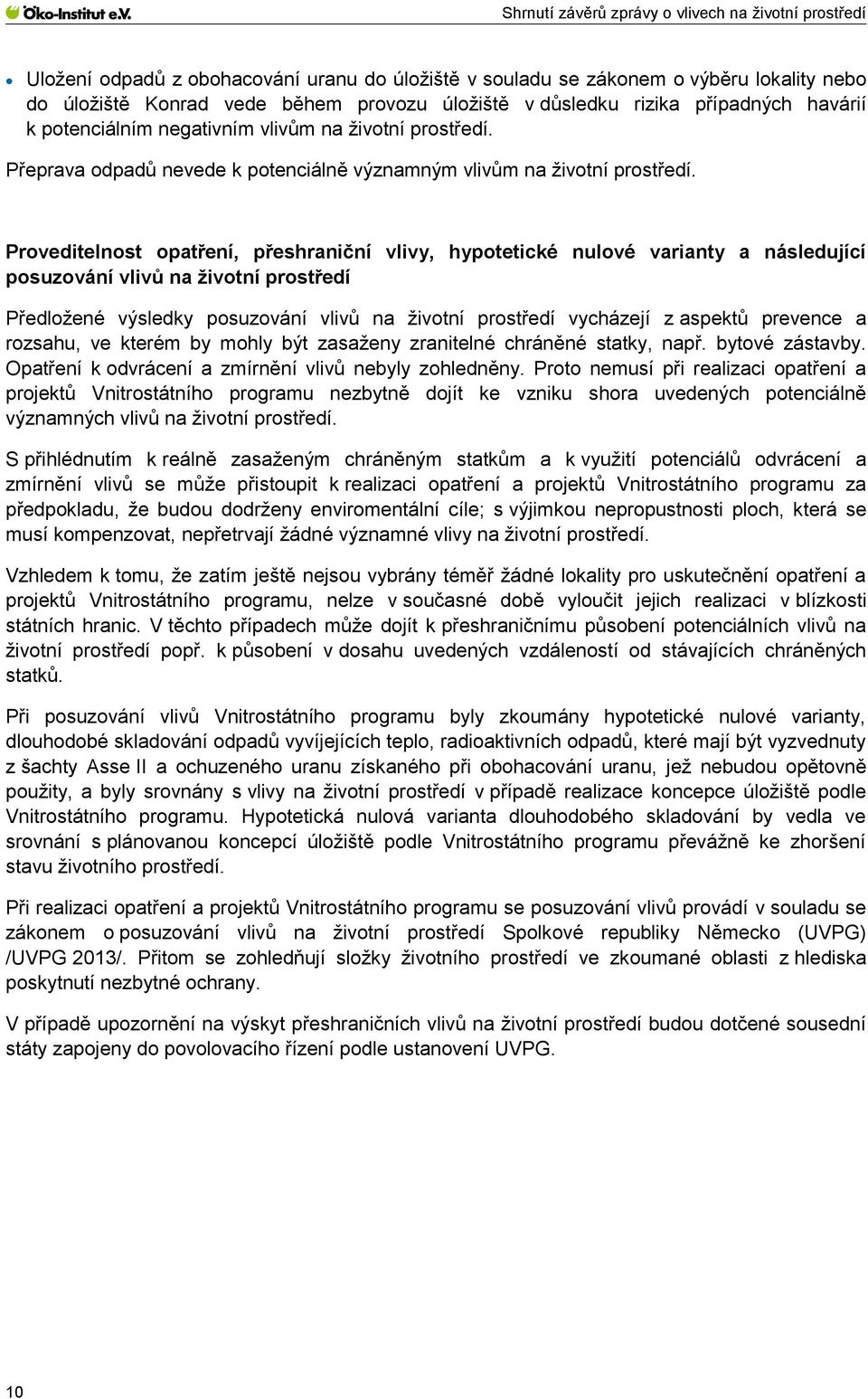 Proveditelnost opatření, přeshraniční vlivy, hypotetické nulové varianty a následující posuzování vlivů na životní prostředí Předložené výsledky posuzování vlivů na životní prostředí vycházejí z