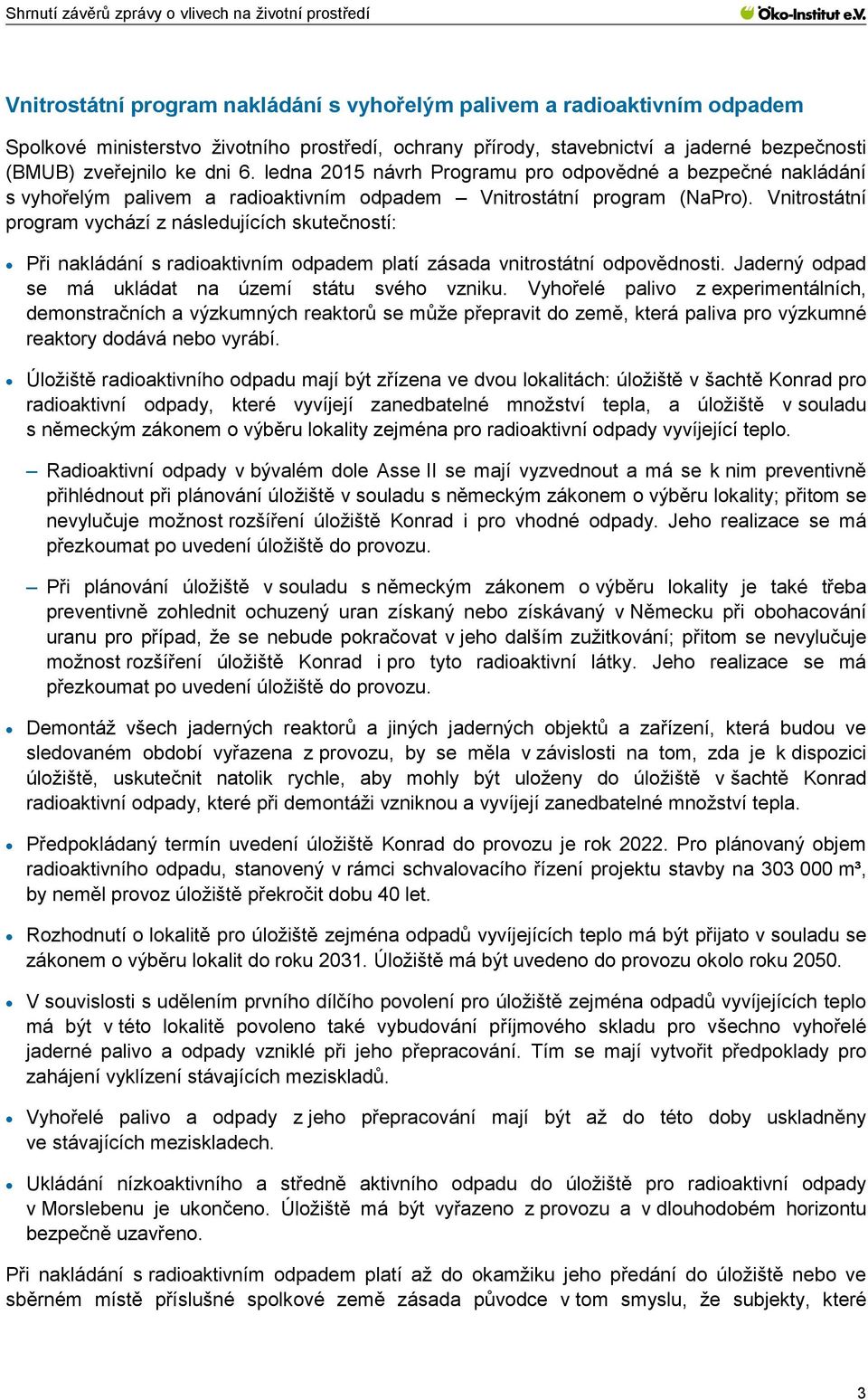 Vnitrostátní program vychází z následujících skutečností: Při nakládání s radioaktivním odpadem platí zásada vnitrostátní odpovědnosti. Jaderný odpad se má ukládat na území státu svého vzniku.