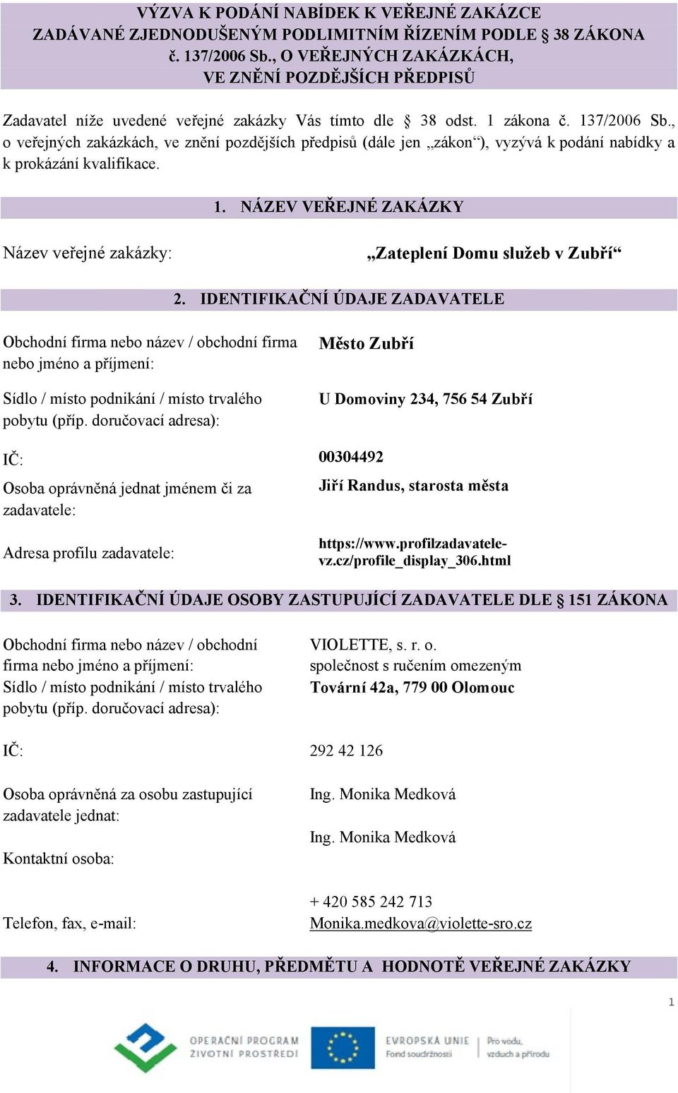 , o veřejných zakázkách, ve znění pozdějších předpisů (dále jen zákon ), vyzývá k podání nabídky a k prokázání kvalifikace. 1.