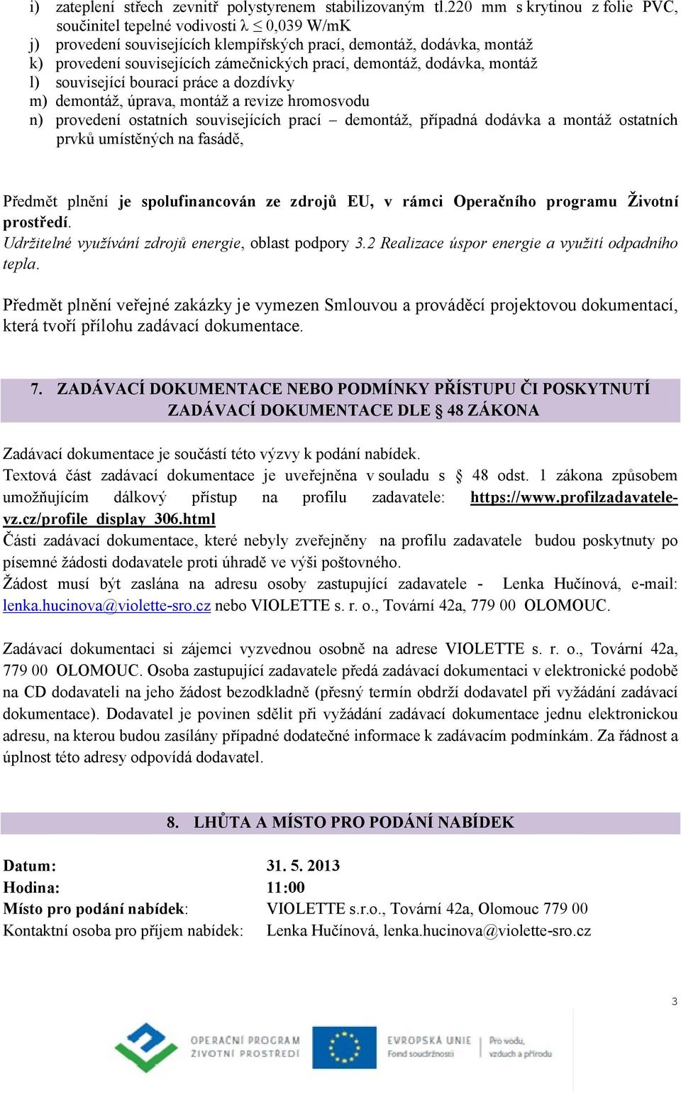 demontáž, dodávka, montáž l) související bourací práce a dozdívky m) demontáž, úprava, montáž a revize hromosvodu n) provedení ostatních souvisejících prací demontáž, případná dodávka a montáž