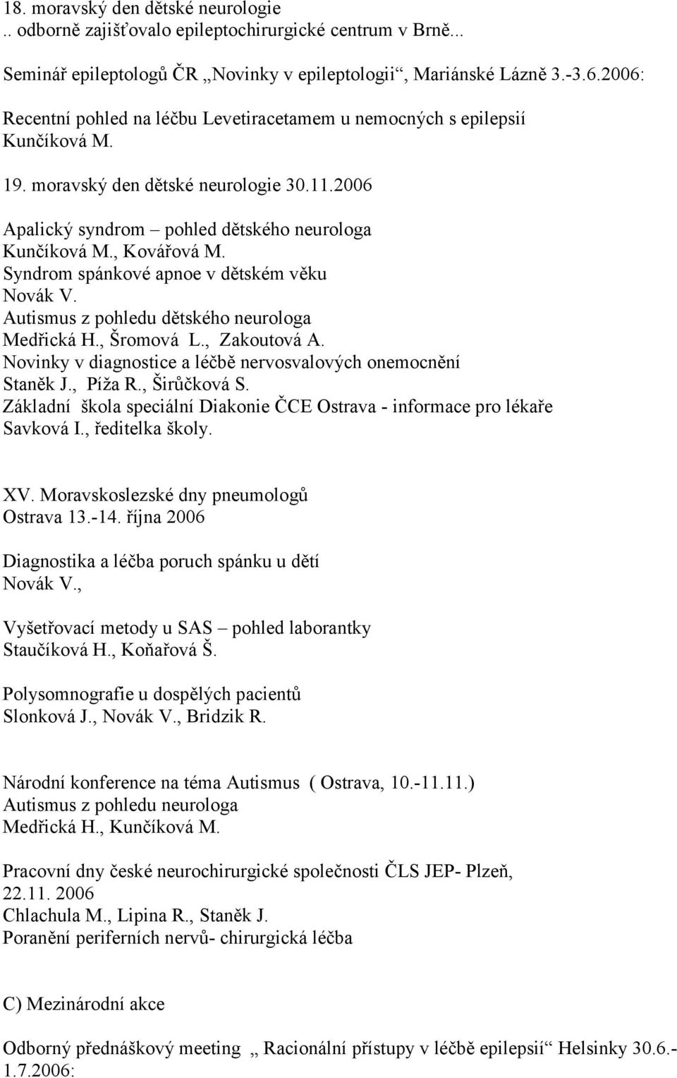 Syndrom spánkové apnoe v dětském věku Novák V. Autismus z pohledu dětského neurologa Medřická H., Šromová L., Zakoutová A. Novinky v diagnostice a léčbě nervosvalových onemocnění, Píža R.