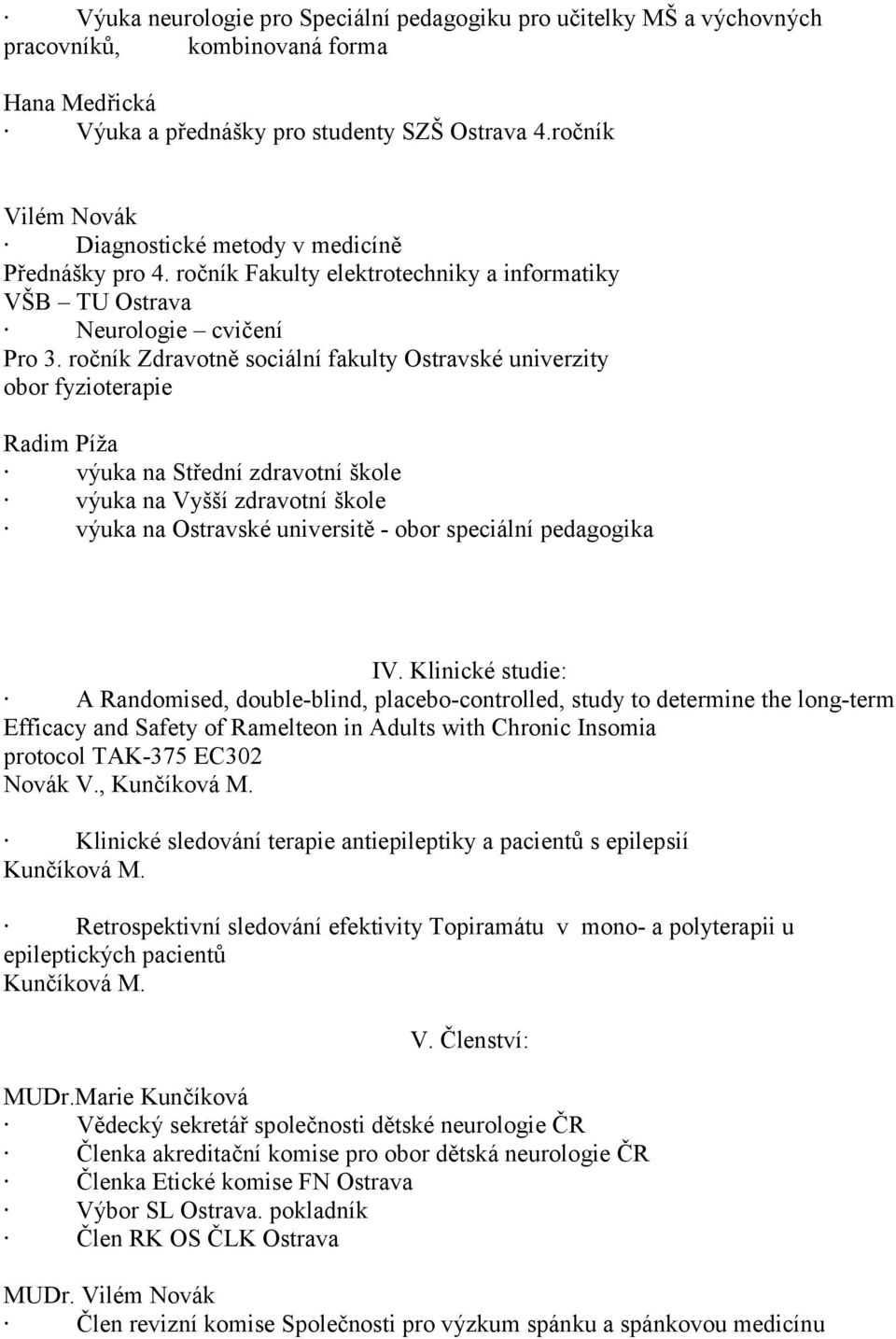 ročník Zdravotně sociální fakulty Ostravské univerzity obor fyzioterapie Radim Píža výuka na Střední zdravotní škole výuka na Vyšší zdravotní škole výuka na Ostravské universitě - obor speciální