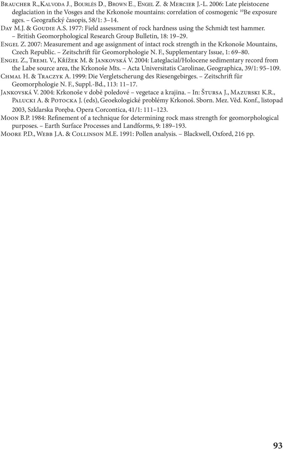 2007: Measurement and age assignment of intact rock strength in the Krkonoše Mountains, Czech Republic. Zeitschri für Geomorphologie N. F., Supplementary Issue, 1: 69 80. ENGEL Z., TREML V., KřÍžEK M.