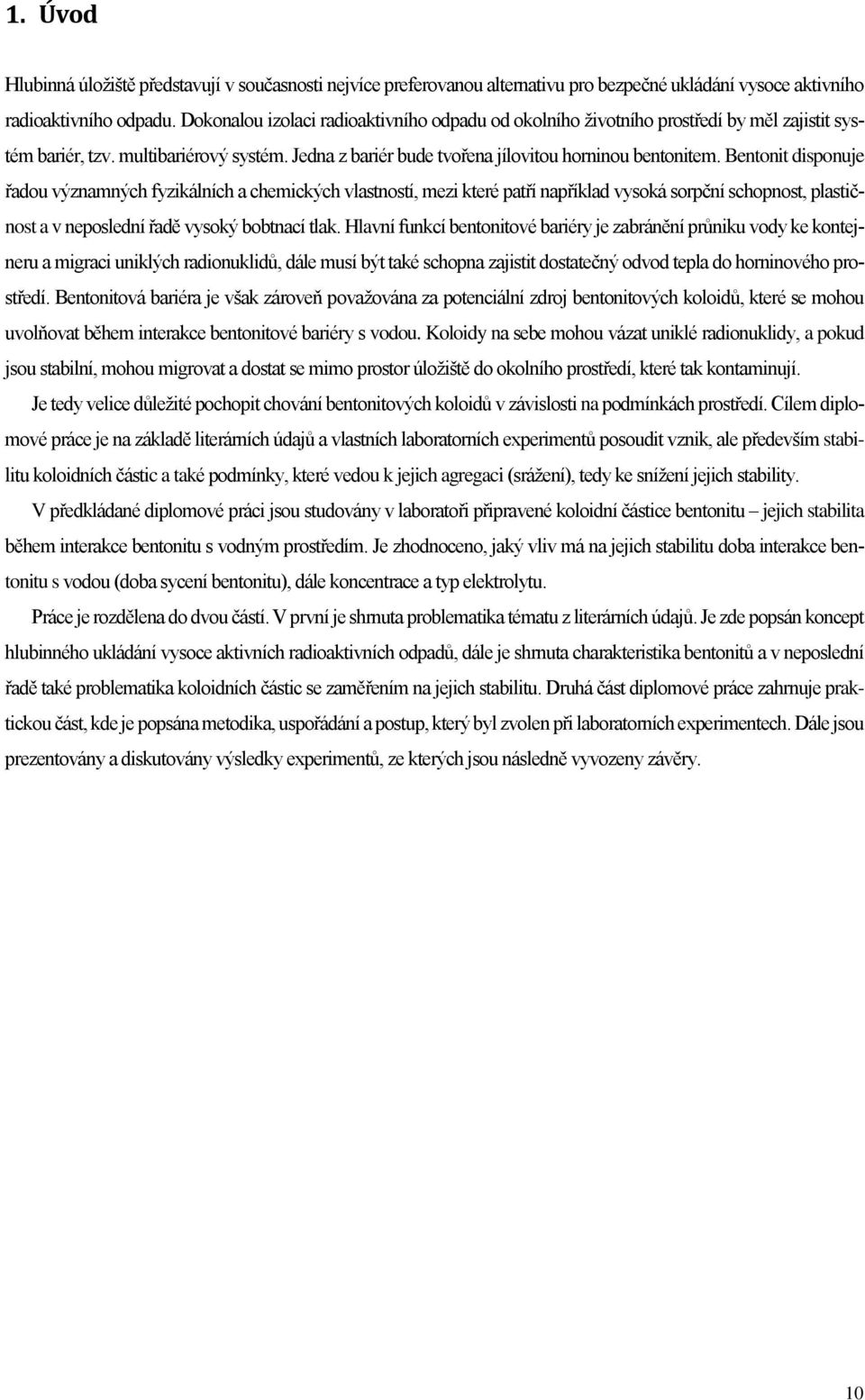 Bentonit disponuje řadou významných fyzikálních a chemických vlastností, mezi které patří například vysoká sorpční schopnost, plastičnost a v neposlední řadě vysoký bobtnací tlak.