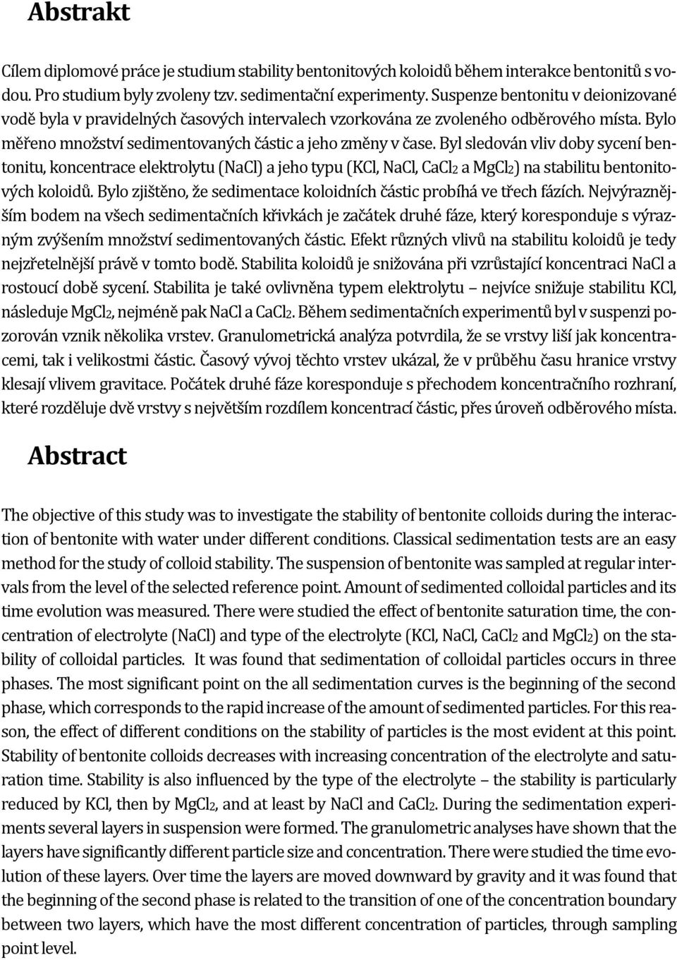 Byl sledován vliv doby sycení bentonitu, koncentrace elektrolytu (NaCl) a jeho typu (KCl, NaCl, CaCl2 a MgCl2) na stabilitu bentonitových koloidů.