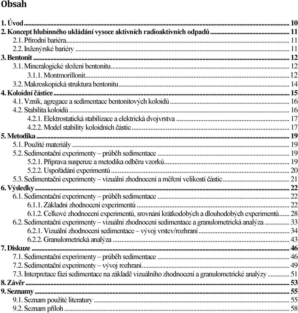 .. 17 4.2.2. Model stability koloidních částic... 17 5. Metodika... 19 5.1. Použité materiály... 19 5.2. Sedimentační experimenty průběh sedimentace... 19 5.2.1. Příprava suspenze a metodika odběru vzorků.