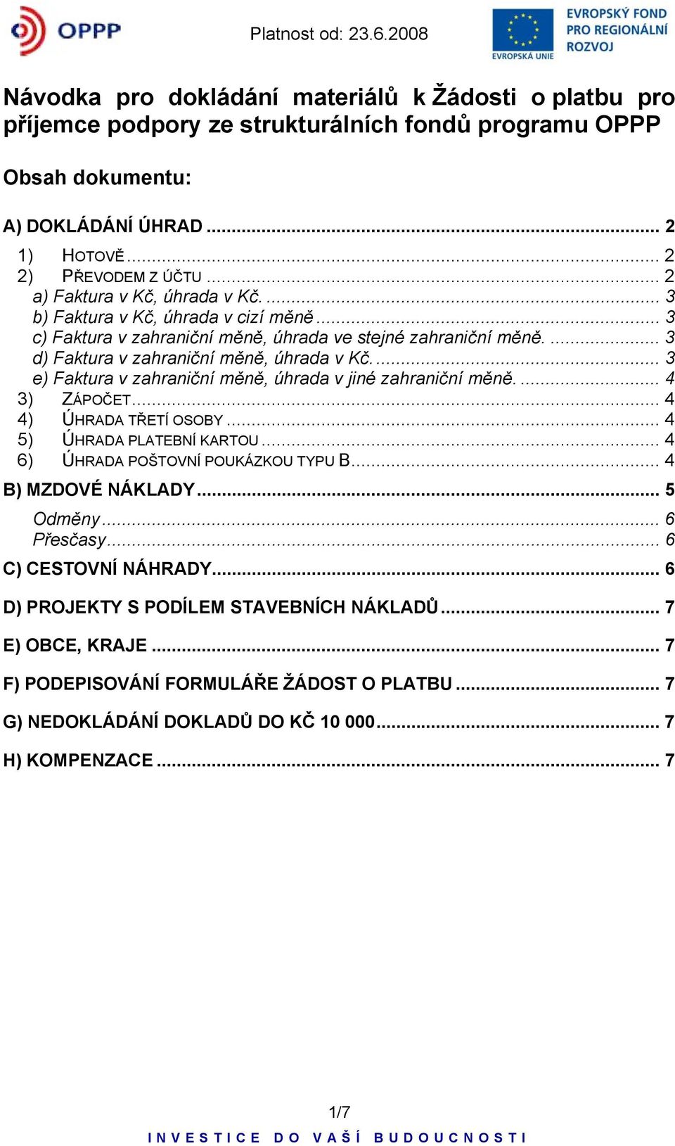 ... 3 e) Faktura v zahraniční měně, úhrada v jiné zahraniční měně.... 4 3) ZÁPOČET... 4 4) ÚHRADA TŘETÍ OSOBY... 4 5) ÚHRADA PLATEBNÍ KARTOU... 4 6) ÚHRADA POŠTOVNÍ POUKÁZKOU TYPU B.