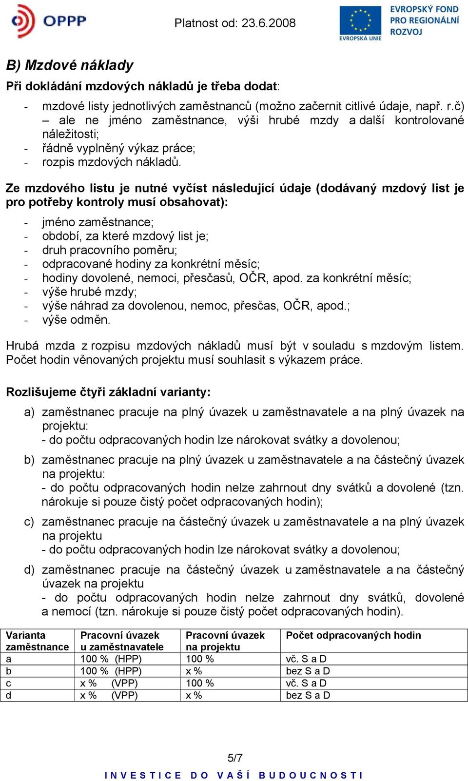 Ze mzdového listu je nutné vyčíst následující údaje (dodávaný mzdový list je pro potřeby kontroly musí obsahovat): - jméno zaměstnance; - období, za které mzdový list je; - druh pracovního poměru; -