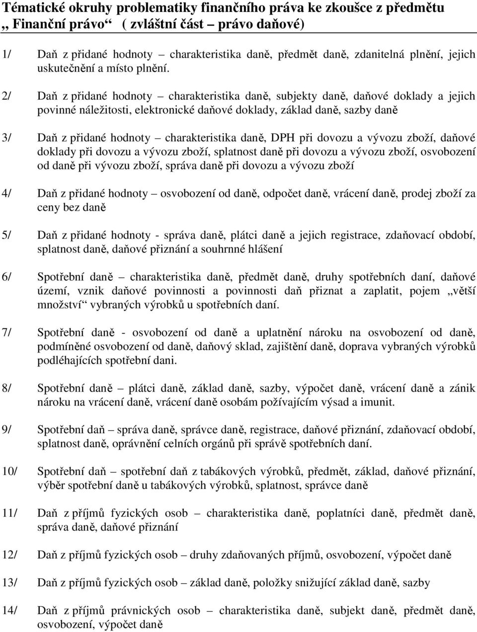 2/ Daň z přidané hodnoty charakteristika daně, subjekty daně, daňové doklady a jejich povinné náležitosti, elektronické daňové doklady, základ daně, sazby daně 3/ Daň z přidané hodnoty