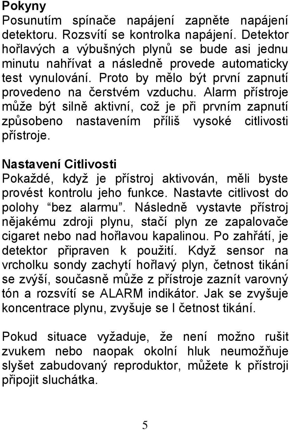 Alarm přístrje může být silně aktivní, cž je při prvním zapnutí způsben nastavením příliš vyské citlivsti přístrje.