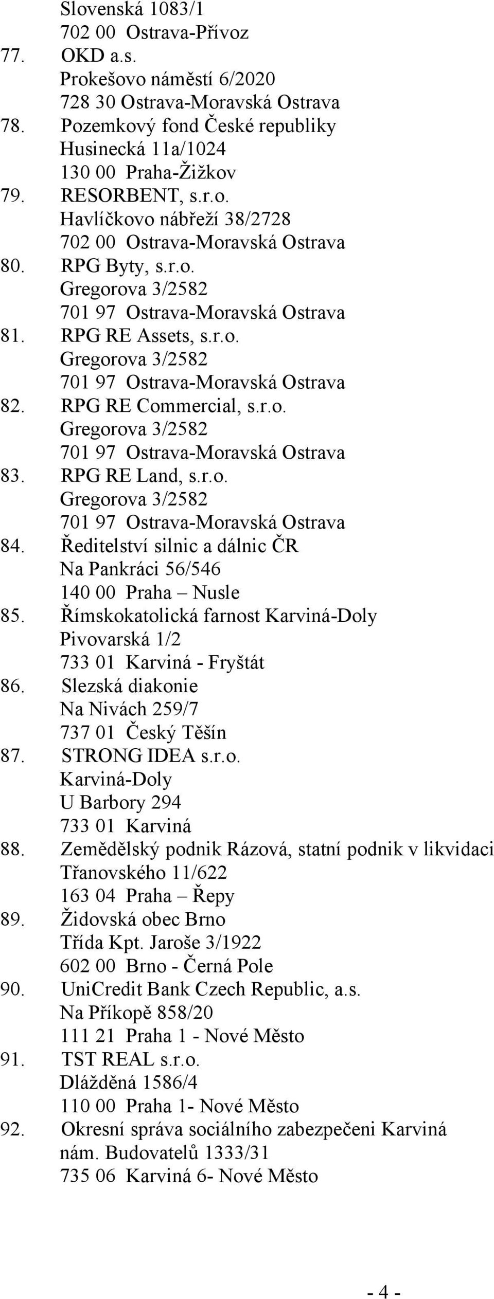 Ředitelství silnic a dálnic ČR Na Pankráci 56/546 140 00 Praha Nusle 85. Římskokatolická farnost Karviná-Doly Pivovarská 1/2 733 01 Karviná - Fryštát 86.