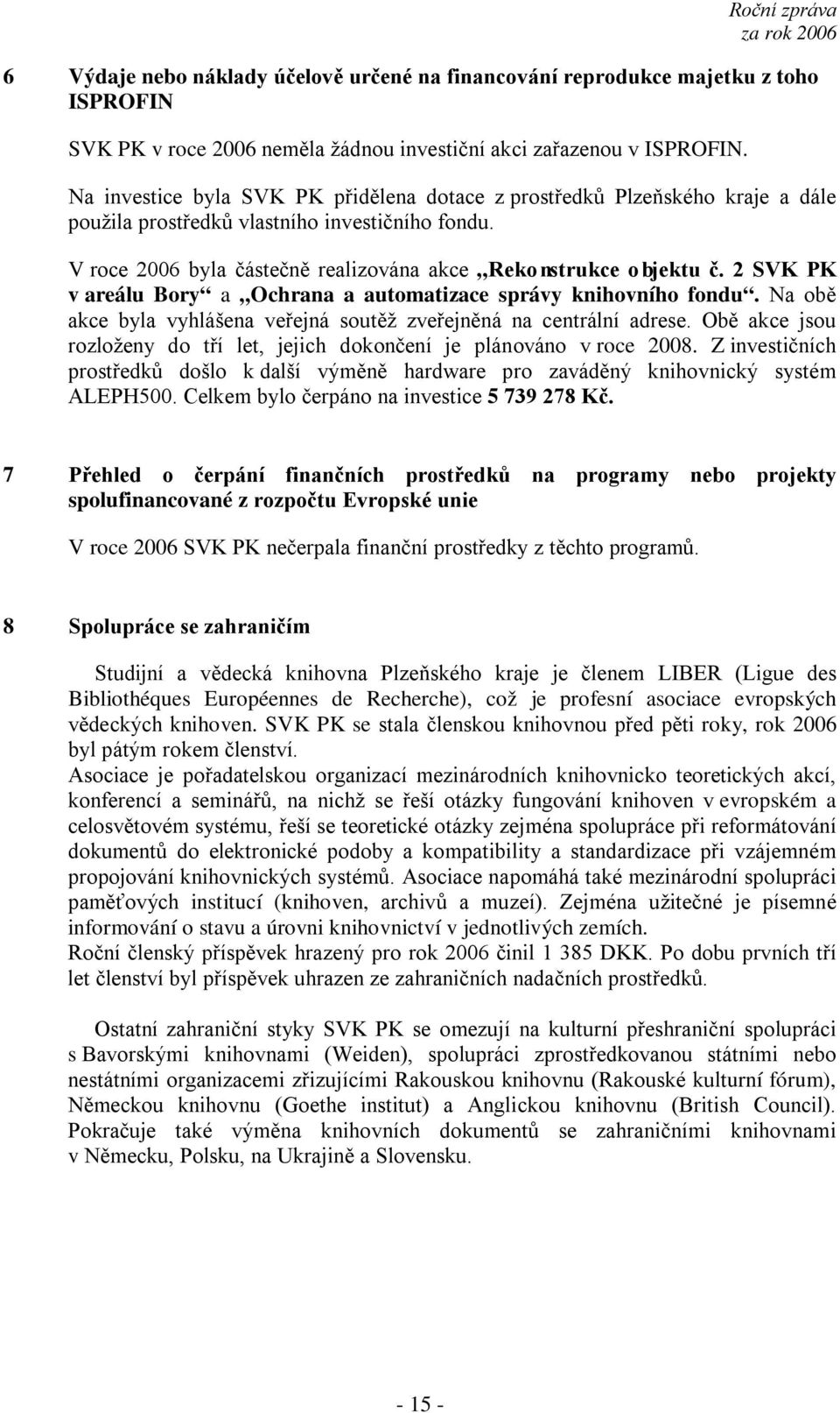 2 SVK PK v areálu Bory a Ochrana a automatizace správy knihovního fondu. Na obě akce byla vyhlášena veřejná soutěž zveřejněná na centrální adrese.