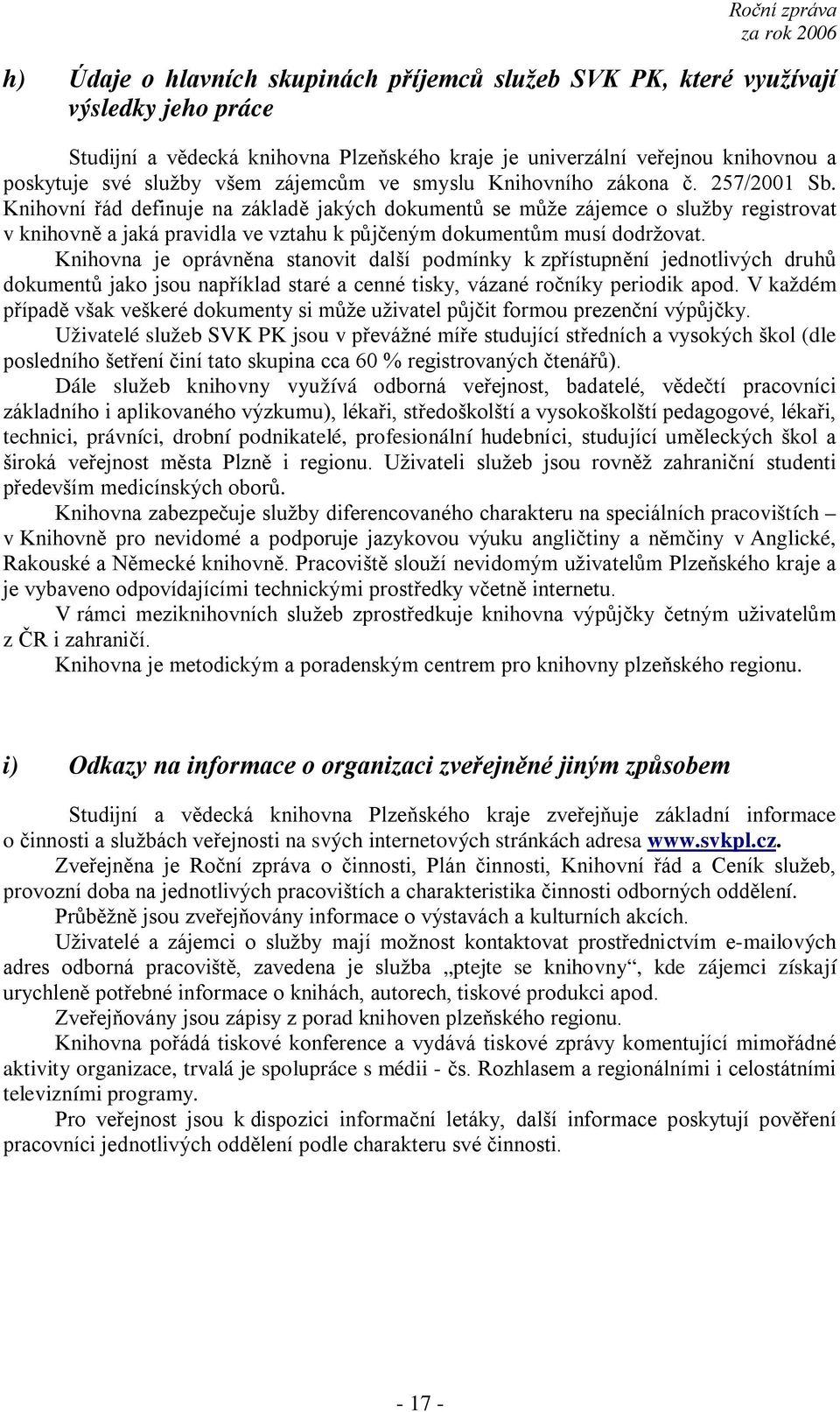 Knihovní řád definuje na základě jakých dokumentů se může zájemce o služby registrovat v knihovně a jaká pravidla ve vztahu k půjčeným dokumentům musí dodržovat.