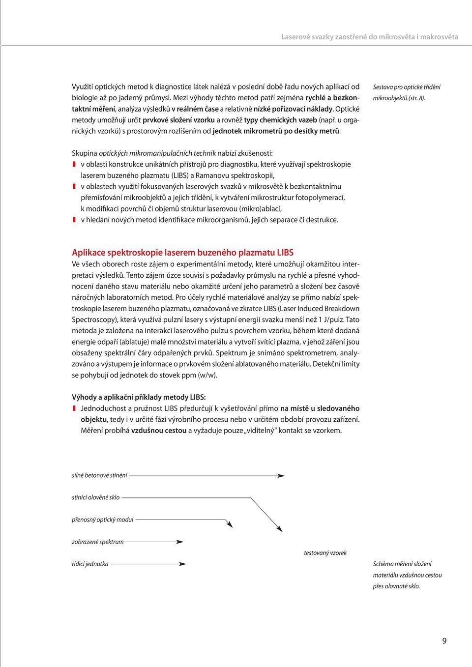 Optické metody umožňují určit prvkové složení vzorku a rovněž typy chemických vazeb (např. u organických vzorků) s prostorovým rozlišením od jednotek mikrometrů po desítky metrů.