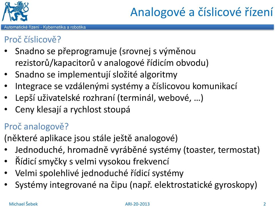 se vzdálenými systémy a číslicovou omuniací Lepší uživatelsé rozhraní (terminál, webové, ) Ceny lesají a rychlost stoupá Proč analogově?