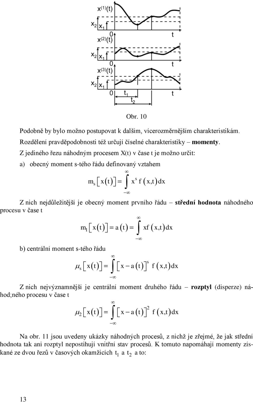 náhodného procesu v čase t b) centrální moment s-tého řádu m t a t,t d s s t a t,t d Z nich nejvýznamnější je centrální moment druhého řádu rozptyl (disperze) náhod;ného procesu v čase t t a