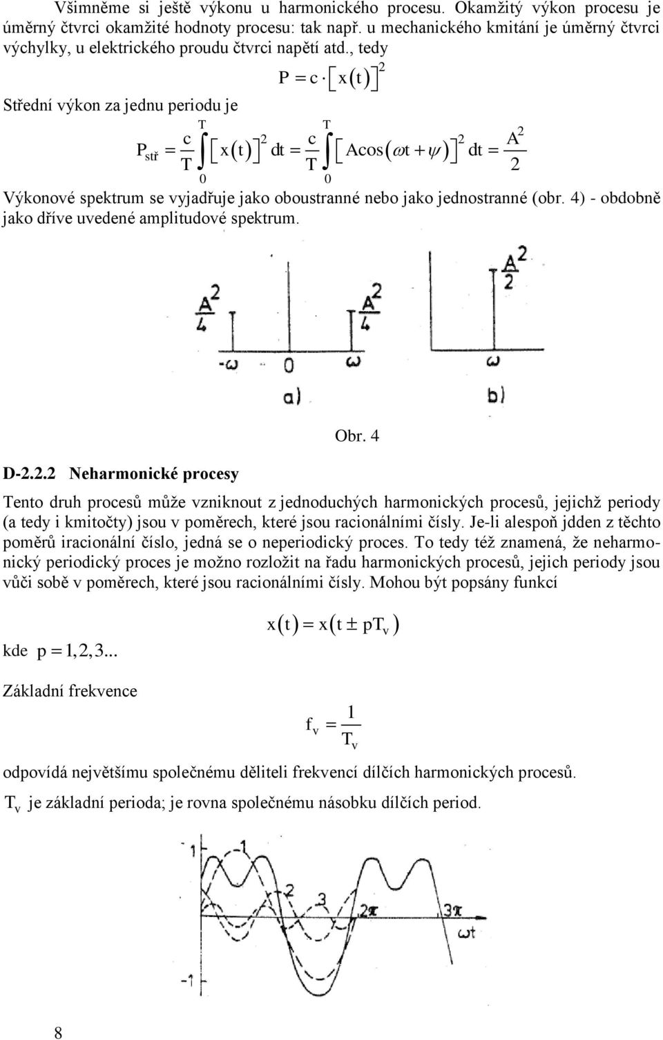 , tedy Střední výkon za jednu periodu je P c t c c A Pstř t dt Acost dt Výkonové spektrum se vyjadřuje jako oboustranné nebo jako jednostranné (obr.