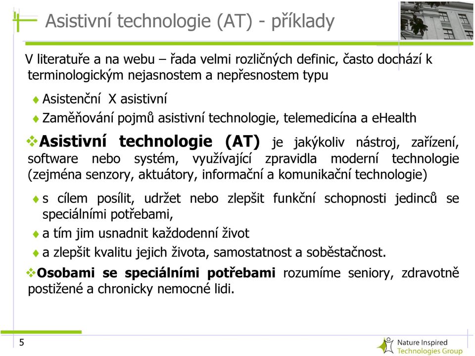 technologie (zejména senzory, aktuátory, informační a komunikační technologie) s cílem posílit, udržet nebo zlepšit funkční schopnosti jedinců se speciálními potřebami, a tím jim