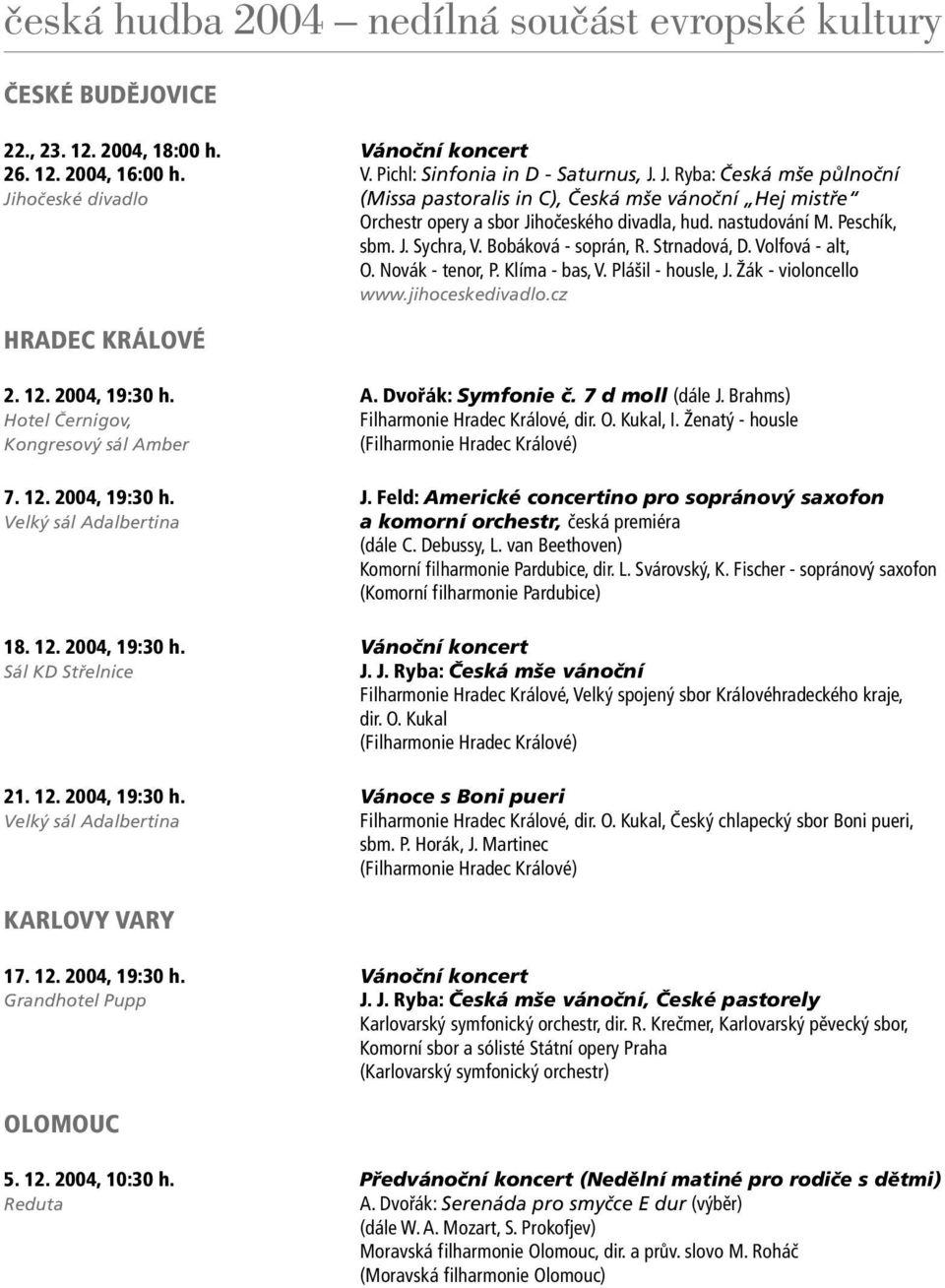Bobáková - soprán, R. Strnadová, D. Volfová - alt, O. Novák - tenor, P. Klíma - bas, V. Plášil - housle, J. Žák - violoncello www.jihoceskedivadlo.cz HRADEC KRÁLOVÉ 2. 12. 2004, 19:30 h. A.