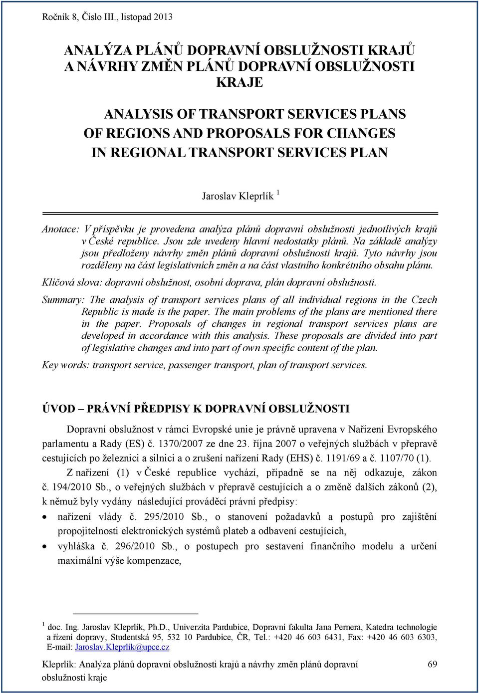 Na základě analýzy jsou předloženy návrhy změn plánů dopravní obslužnosti krajů. Tyto návrhy jsou rozděleny na část legislativních změn a na část vlastního konkrétního obsahu plánu.