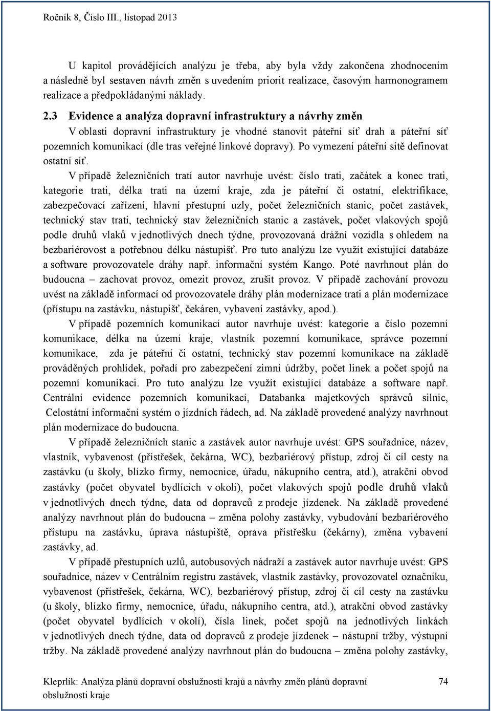 3 Evidence a analýza dopravní infrastruktury a návrhy změn V oblasti dopravní infrastruktury je vhodné stanovit páteřní síť drah a páteřní síť pozemních komunikací (dle tras veřejné linkové dopravy).