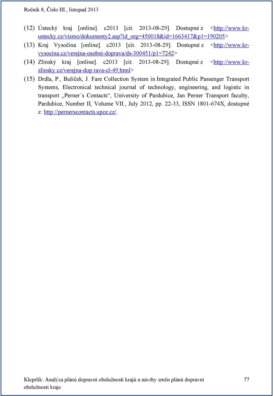 Fare Collection System in Integrated Public Passenger Transport Systems, Electronical technical journal of technology, engineering, and logistic in transport Perner s Contacts, University of