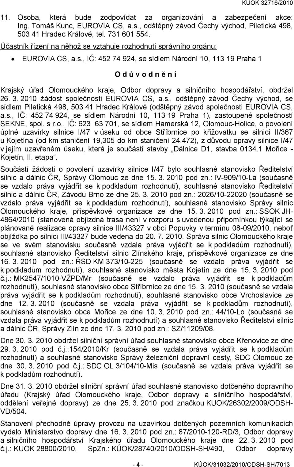 3. 2010 žádost společnosti EUROVIA CS, a.s., odštěpný závod Čechy východ, se sídlem Piletická 498, 503 41 Hradec Králové (odštěpný závod společnosti EUROVIA CS, a.s., IČ: 452 74 924, se sídlem Národní 10, 113 19 Praha 1), zastoupené společností SEKNE, spol.